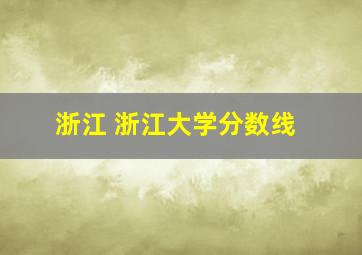 浙江 浙江大学分数线